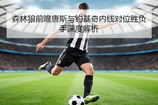 森林狼前瞻唐斯与约基奇内线对位胜负手深度解析