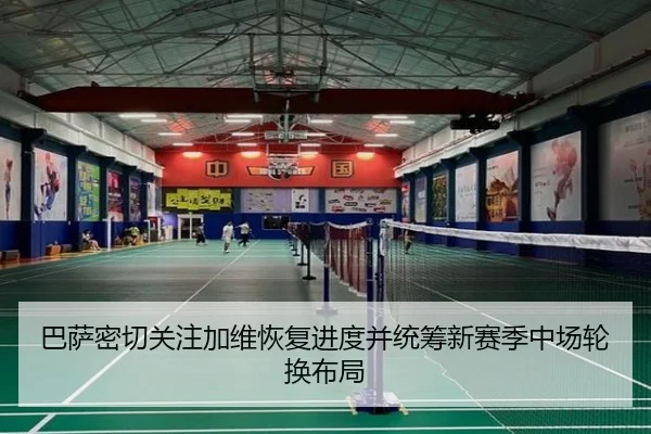 巴萨密切关注加维恢复进度并统筹新赛季中场轮换布局